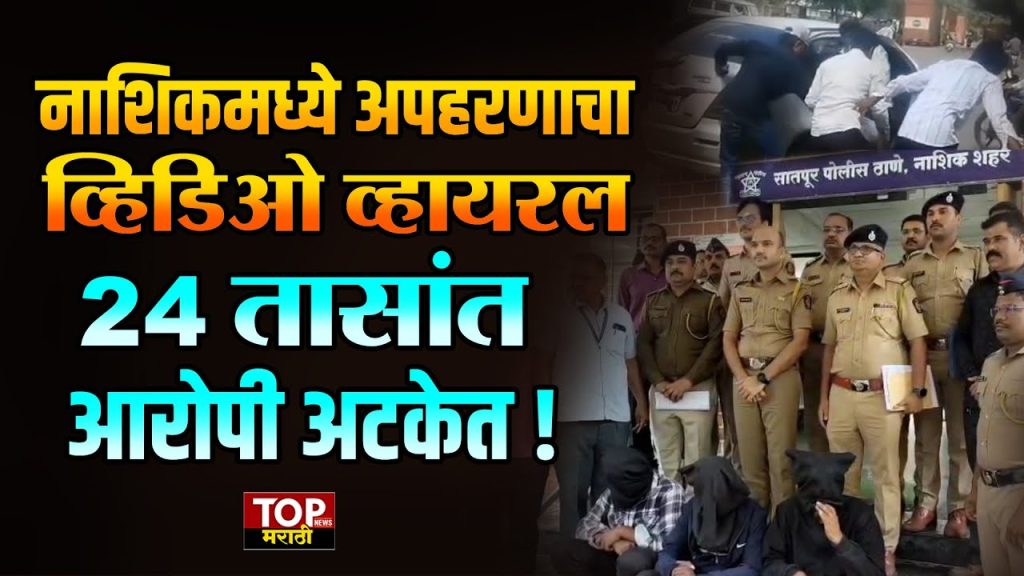 NASHIK POLICE CASE: नाशिकमध्ये अपहरणाचा व्हिडिओ व्हायरल, 24 तासांत आरोपी अटकेत!