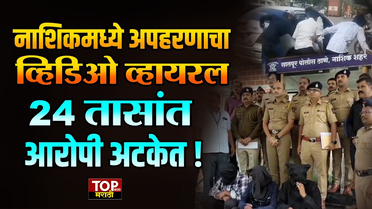 NASHIK POLICE CASE: नाशिकमध्ये अपहरणाचा व्हिडिओ व्हायरल, 24 तासांत आरोपी अटकेत!